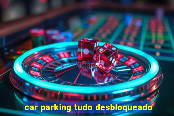 car parking tudo desbloqueado